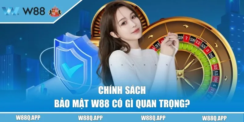 Chính sách bảo mật W88 có gì quan trọng?