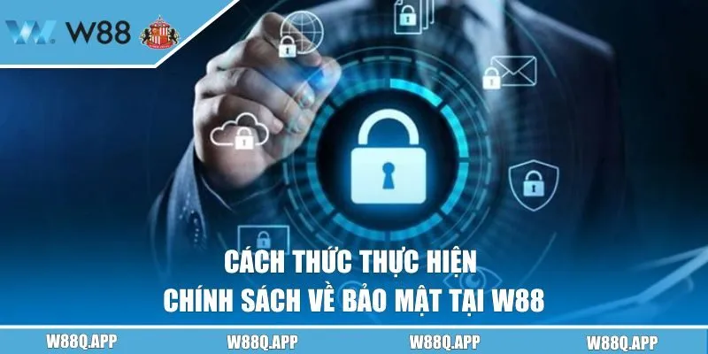 Cách thức hiện chính sách về bảo mật tại W88
