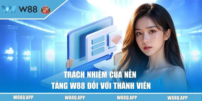 Trách nhiệm của nền tảng W88 đối với thành viên